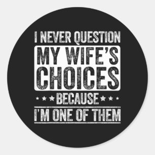 I Question My Wifes Choices Marriage Funny Husband Classic Round Sticker