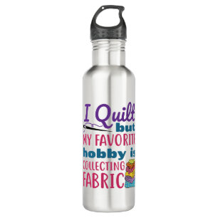 I Quilt But My Favorite Hobby Is Collecting Fabric 710 Ml Water Bottle