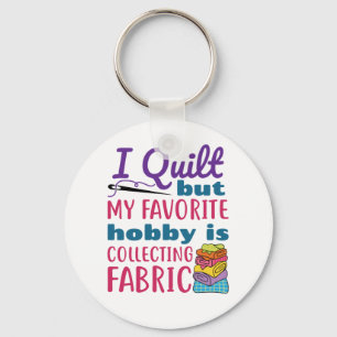 I Quilt But My Favorite Hobby Is Collecting Fabric Key Ring