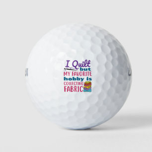 I Quilt But My Favourite Hobby Is Collecting Fabri Golf Balls