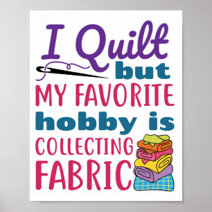 I Quilt But My Favourite Hobby Is Collecting Fabri Poster
