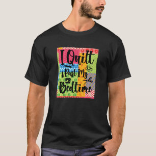 I Quilt Past My Bedtime Quilting T-Shirt
