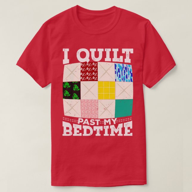 I Quilt Past My Bedtime T-Shirt (Design Front)