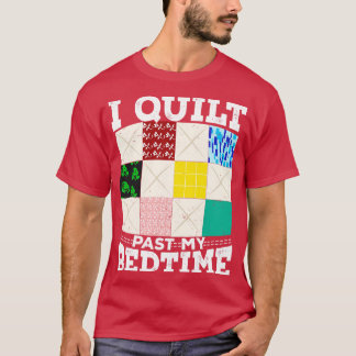 I Quilt Past My Bedtime T-Shirt
