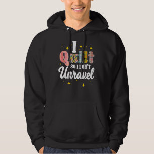 I Quilt So I Don't Unravel Quilting Quilter Croche Hoodie
