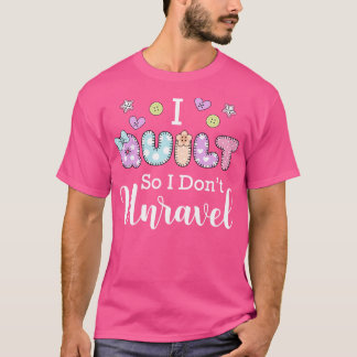I Quilt So I Dont Unravel T-Shirt