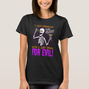 I Quit Drinking For Good Now I Just Drink For Evil T-Shirt