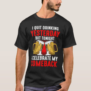 I Quit Drinking Yesterday But Tonight T-Shirt