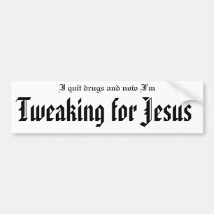 I quit drugs and now I'm Tweaking for Jesus! Bumper Sticker