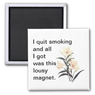 I quit smoking and all I got was this lousy magnet