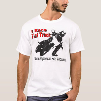 I Race Flat Track, Because Anyone can Ride MX T-Shirt
