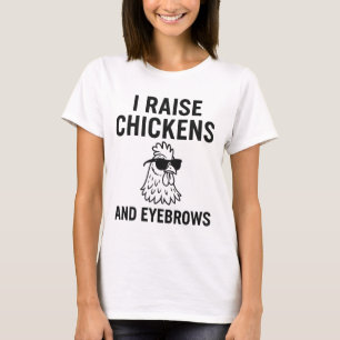 I Raise Chickens and Eyebrows  Funny Farm Life T-Shirt