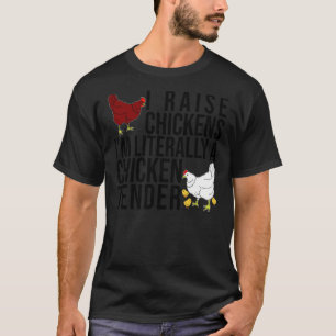 I Raise Chickens I'm Literally A Chicken Tender Fa T-Shirt