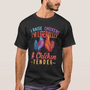 I Raise Chickens I'm Literally a Chicken Tender Fu T-Shirt
