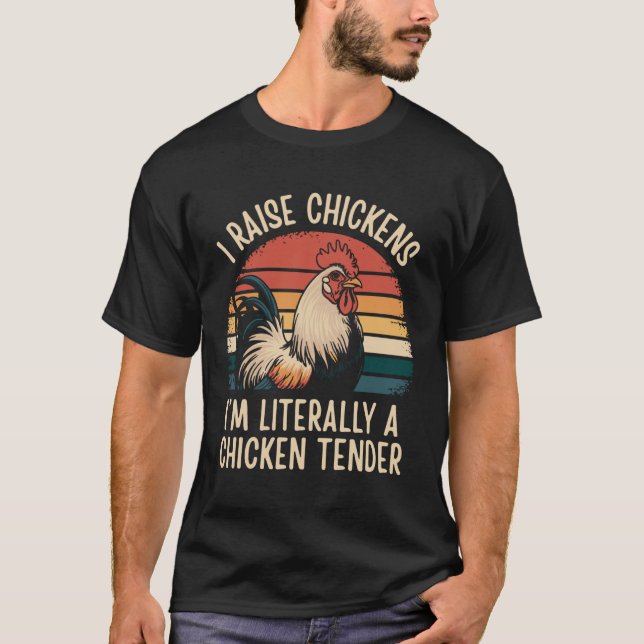I Raise Chickens I'm Literally A Chicken Tender T-Shirt (Front)