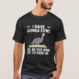 I Raise Guinea Fowl Chicken Bird Like An Old Man T-Shirt