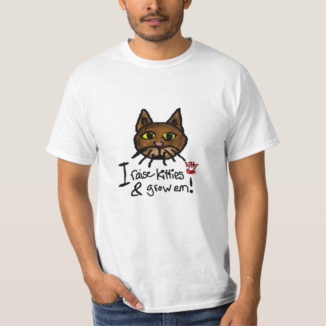 I Raise Kitties And Grow Em T-Shirt (Front)