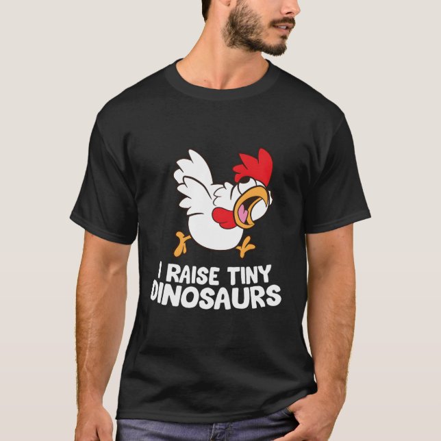 I Raise Tiny Dinosaurs Chicken Farmer Gift T-Shirt (Front)