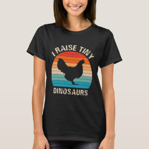 I-raise Tiny Dinosaurs-chicken Funny Gift For Wome T-Shirt