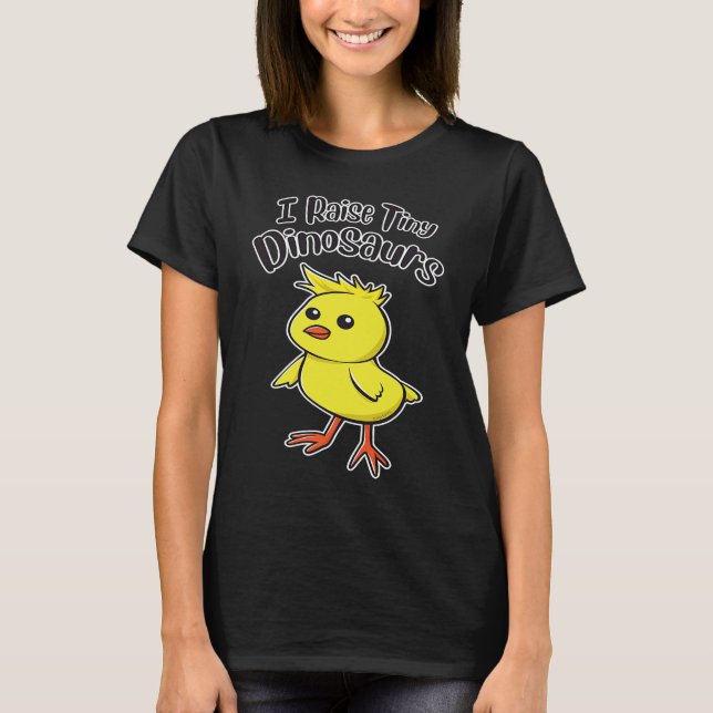 I Raise Tiny Dinosaurs Cute Funny Little Chick T-Shirt (Front)