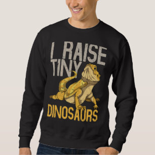 I Raise Tiny Dinosaurs Reptile Lizard Bearded Dra Sweatshirt