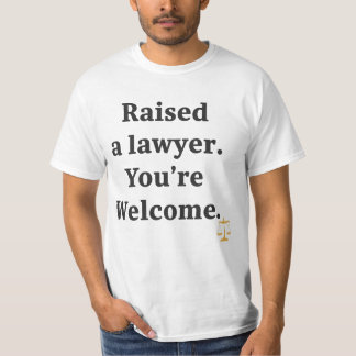 I Raised a Lawyer. You’re Welcome T-Shirt