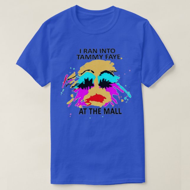I Ran Into Tammy Faye At The MallTShirt T-Shirt (Design Front)
