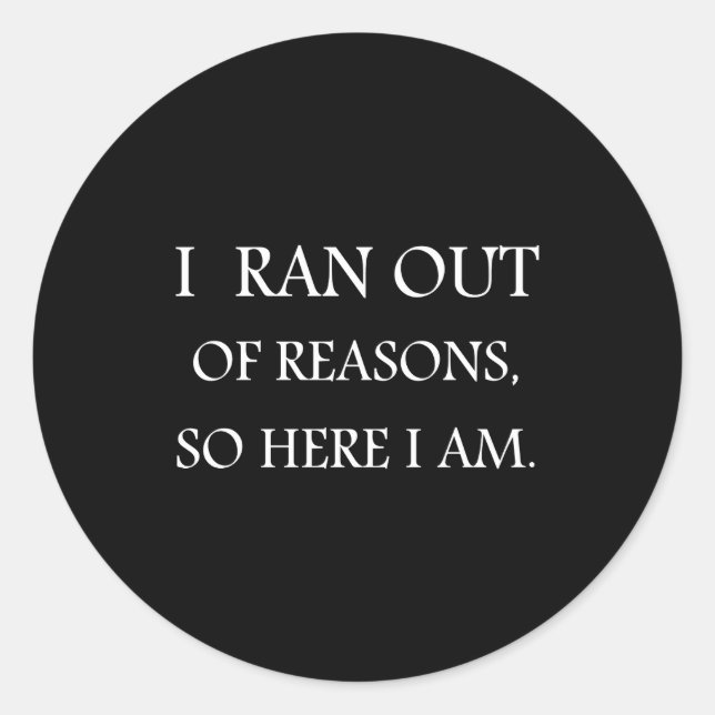 I Ran Out Of Reasons Funny Excuse Quote  Classic Round Sticker (Front)