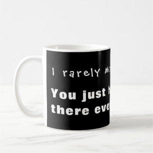 I rarely make mistakes, you happen to be there... coffee mug