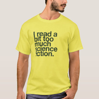 I read a bit too much science fiction. T-Shirt