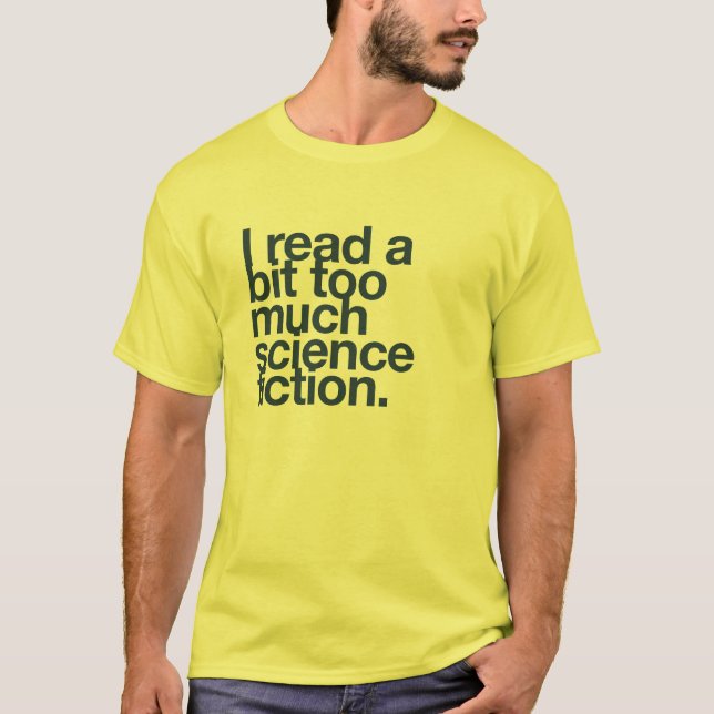 I read a bit too much science fiction. T-Shirt (Front)