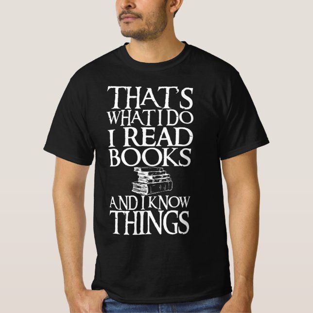 I Read Books And I Know Things Funny Quote T-Shirt (Front)