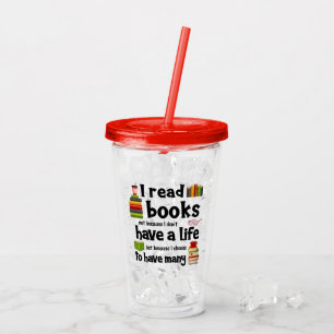 I Read Books Because I Lead Many Lives Acrylic Tumbler