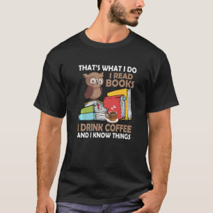 I Read Books Drink Coffee And I Know Things Book T-Shirt