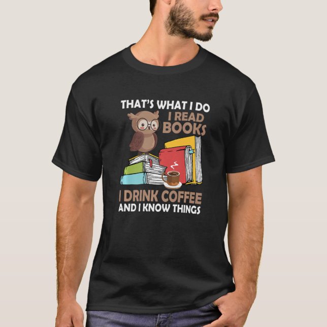 I Read Books Drink Coffee And I Know Things Book T-Shirt (Front)