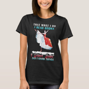 I Read Books I Dance Ballet And I Know Things T-Shirt