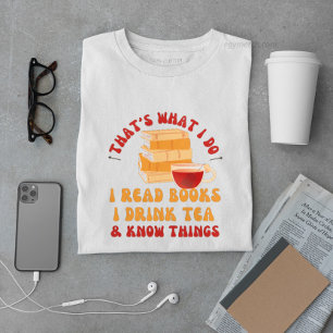 i read books i drink tea and know things funny T-Shirt