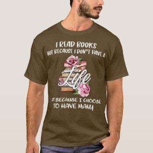 I Read Books Not Because I Dont Have A Life But Be T-Shirt