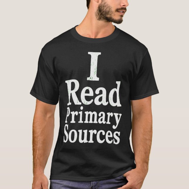 I Read Primary Sources Funny History Buff Research T-Shirt (Front)