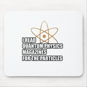 I read quantum physics magazines for the particles mouse mat