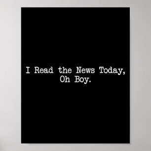 I Read The News Today Oh Boy Funny Saying  Poster