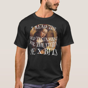 I READ THE OLD TESTAMENT FOR THE FILTHY S E X BITS T-Shirt