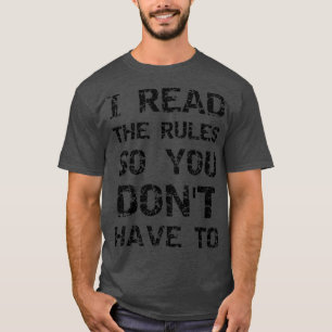 I read the rules so you dont have to  T-Shirt