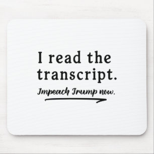 I Read The Transcript - Impeach Trump Now Mouse Mat