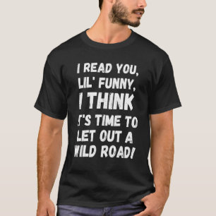I Read You Lil' I Think It's Time To Let Out T-Shirt