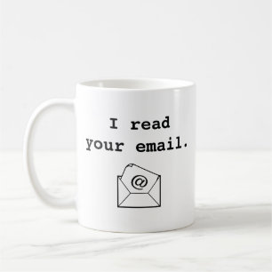 I Read Your Email. Coffee Mug