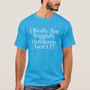 I really am ruggedly handsome Men's T-Shirt