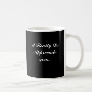 I Really Do Appreciate you... Coffee Mug