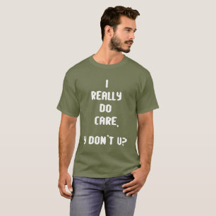 "I really DO care, Y don't U?, Do U? " t shirt