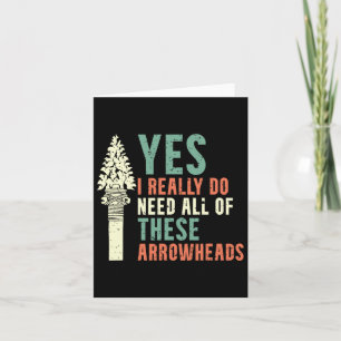 I Really Do Need All Of These Arrowheads Arrowhead Card